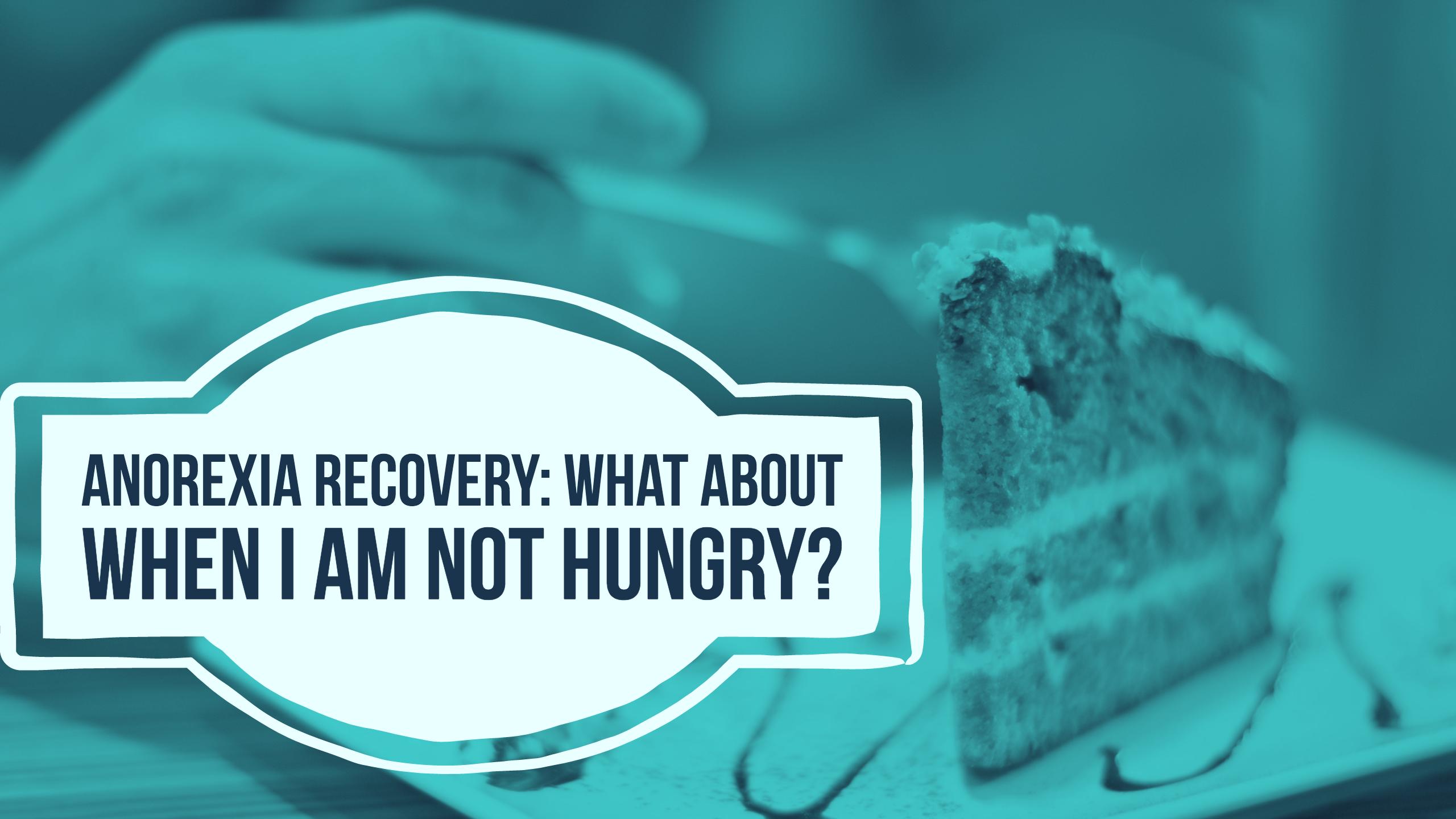 Anorexia Recovery: What about when I am not hungry?