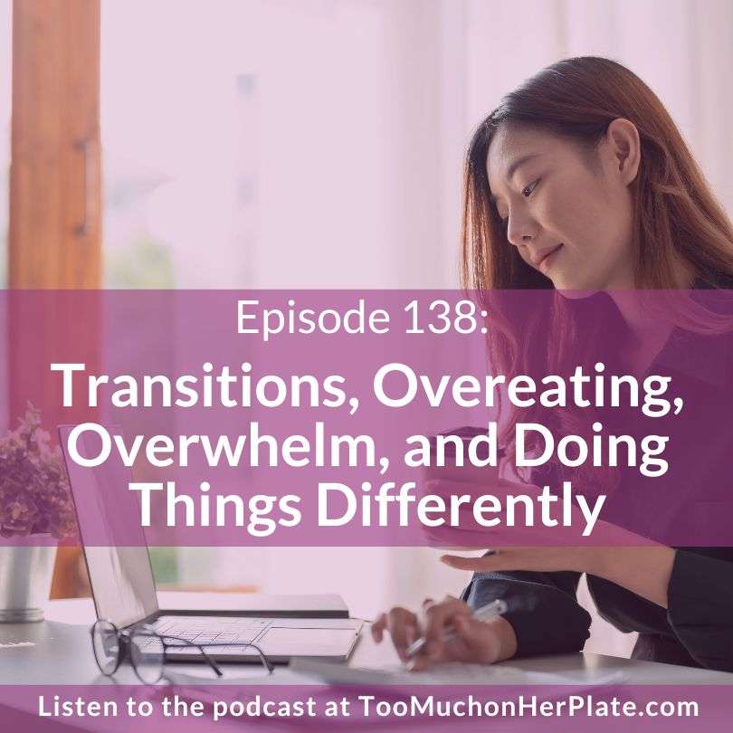 Transitions, Overeating, Overwhelm & Doing Things Differently|138