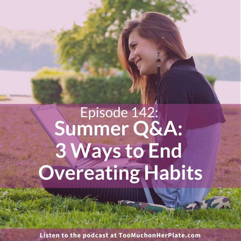 Summer Q&A: 3 Ways to End Overeating Habits